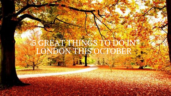 5 Great Things To Do In London This October